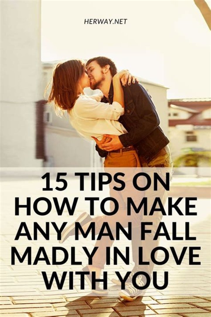 How do you make a woman fall madly in love with you?