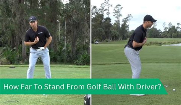 How far should you be from the ball with a driver?