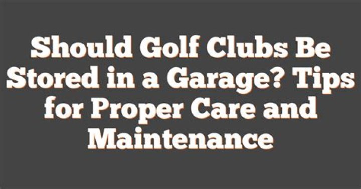 Should golf clubs be stored in a garage?