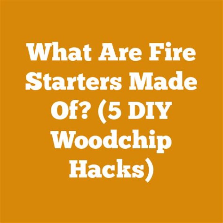 What are fire starters made of?
