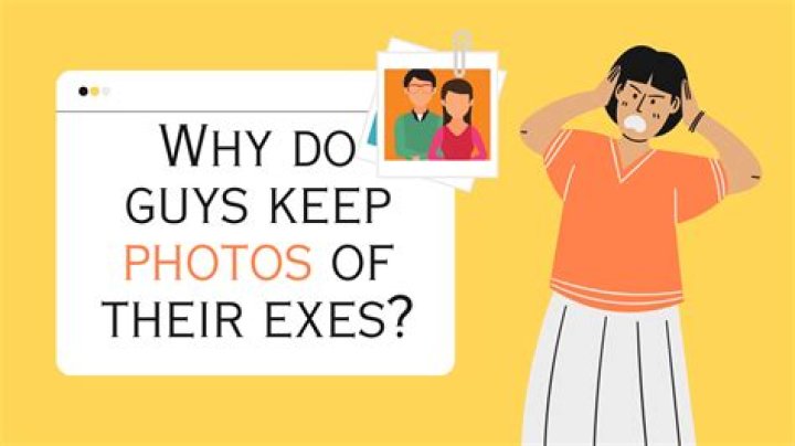 Why do guys keep photos of their exes?